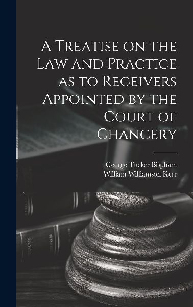 A Treatise on the Law and Practice as to Receivers Appointed b...