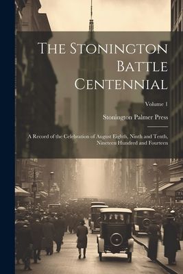 The Stonington Battle Centennial; a Record of the Celebration ...