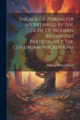 The Age Of Zoroaster Ascertained By The Light Of Modern Resear...