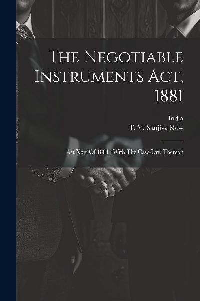 The Negotiable Instruments Act, 1881: Act Xxvi Of 1881: With T...