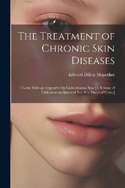The Treatment of Chronic Skin Diseases: 3 Lects. With an Appen...