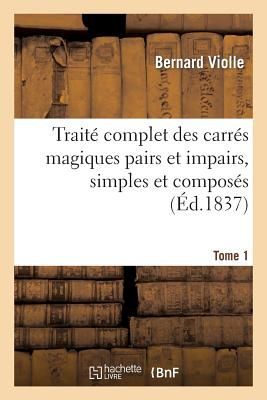 Traité Complet Des Carrés Magiques Pairs Et Impairs, Simples...