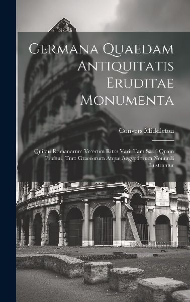 Germana quaedam antiquitatis eruditae monumenta: Quibus Romano...