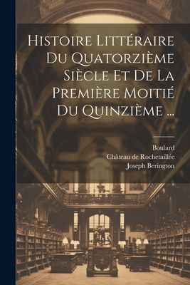 Histoire Littéraire Du Quatorzième Siècle Et De La Premièr...