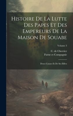 Histoire De La Lutte Des Papes Et Des Empereurs De La Maison D...