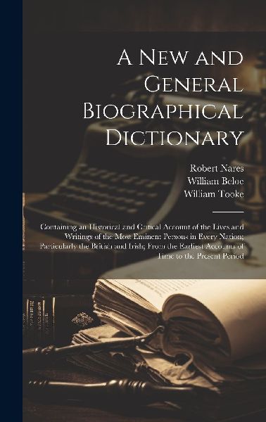 A New and General Biographical Dictionary: Containing an Histo...