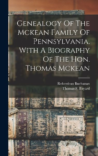 Genealogy Of The Mckean Family Of Pennsylvania, With A Biograp...