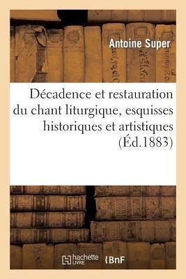 Décadence Et Restauration Du Chant Liturgique, Esquisses Hist...