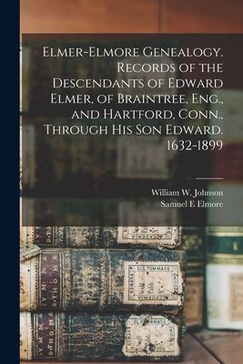 Elmer-Elmore Genealogy. Records of the Descendants of Edward E...