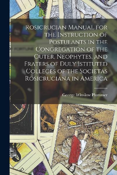 Rosicrucian Manual for the Instruction of Postulants in the Co...