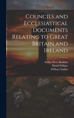 Councils and Ecclesiastical Documents Relating to Great Britai...