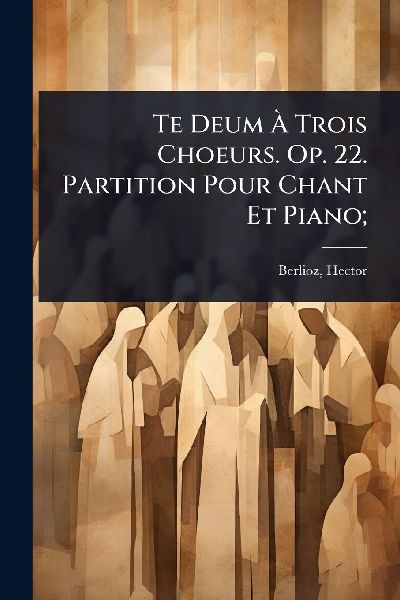 Te Deum Ã Trois Choeurs. Op. 22. Partition Pour Cha...