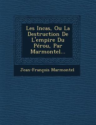 Les Incas, Ou La Destruction de L'Empire Du Perou, Par Ma...