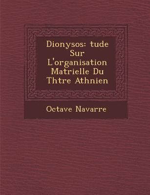 Dionysos: Tude Sur L'Organisation Mat Rielle Du Th Tre At...