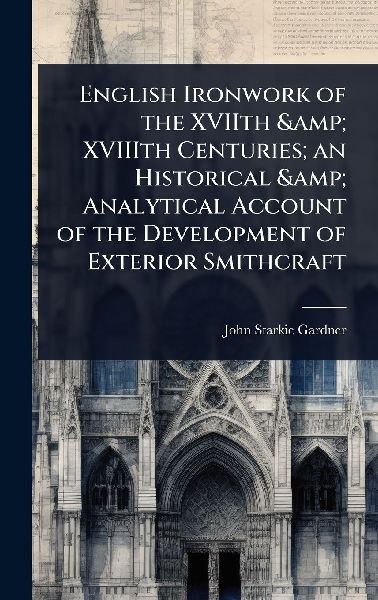 English Ironwork of the XVIIth & XVIIIth Centuries; an His...