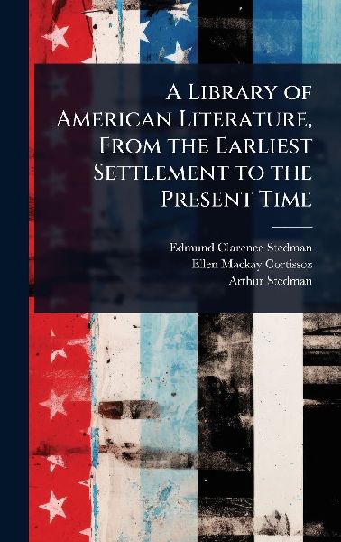 A Library of American Literature, From the Earliest Settlement...