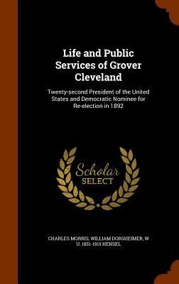 Life and Public Services of Grover Cleveland: Twenty-second Pr...