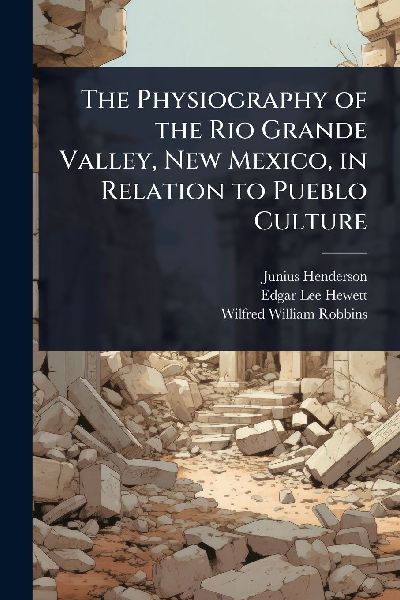 The Physiography of the Rio Grande Valley, New Mexico, in Rela...
