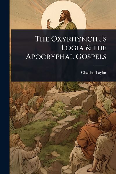 The Oxyrhynchus Logia & the Apocryphal Gospels