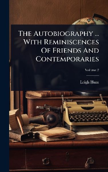 The Autobiography ... With Reminiscences Of Friends And Contem...