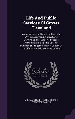 Life And Public Services Of Grover Cleveland: An Introductory ...