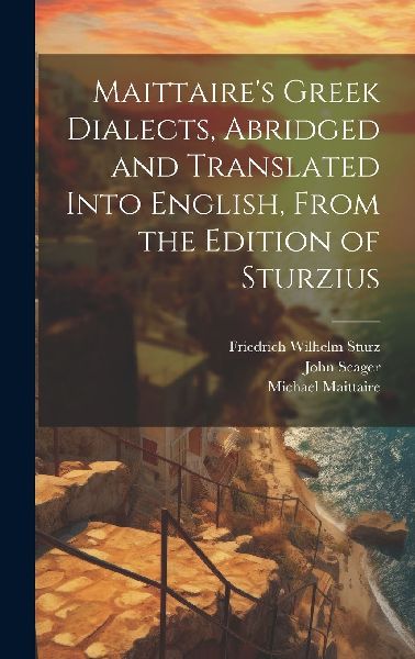 Maittaire's Greek Dialects, Abridged and Translated Into ...