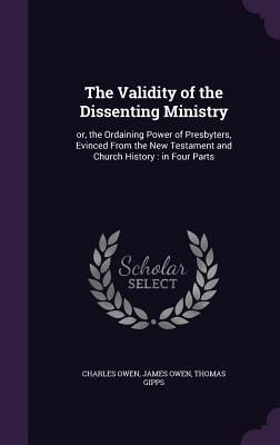 The Validity of the Dissenting Ministry: or, the Ordaining Pow...