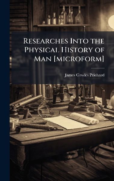 Researches Into the Physical History of Man [microform]