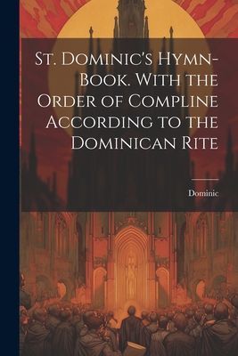 St. Dominic's Hymn-Book. With the Order of Compline Accor...