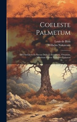 Coeleste Palmetum: Ad Ubertatem Et Sacras Delicias Excultum, O...