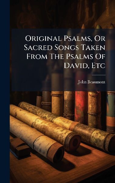 Original Psalms, Or Sacred Songs Taken From The Psalms Of Davi...
