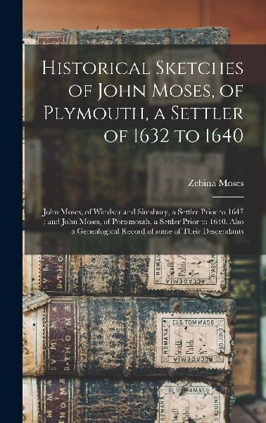 Historical Sketches of John Moses, of Plymouth, a Settler of 1...