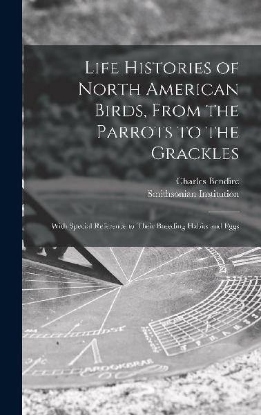 Life Histories of North American Birds, From the Parrots to th...