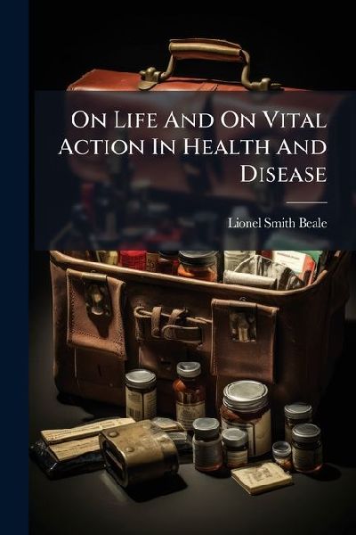 On Life And On Vital Action In Health And Disease
