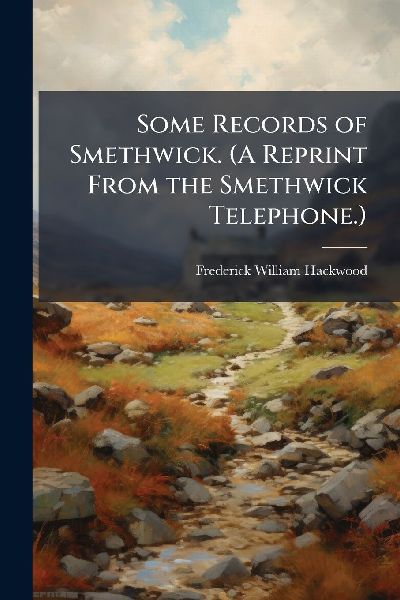 Some Records of Smethwick. (A Reprint From the Smethwick Telep...