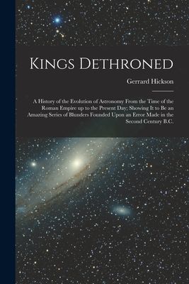 Kings Dethroned: A History of the Evolution of Astronomy From ...