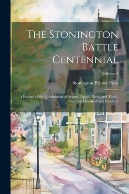 The Stonington Battle Centennial; a Record of the Celebration ...