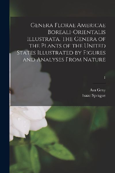 Genera Florae Americae Boreali-orientalis Illustrata. The Gene...