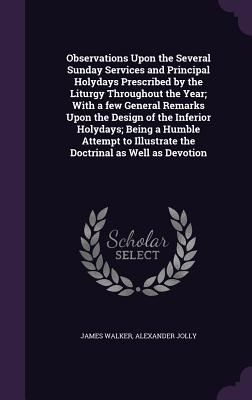 Observations Upon the Several Sunday Services and Principal Ho...
