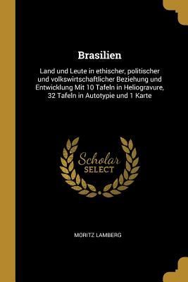 Brasilien: Land Und Leute in Ethischer, Politischer Und Volksw...