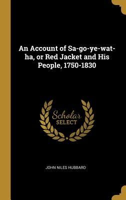 An Account of Sa-go-ye-wat-ha, or Red Jacket and His People, 1...