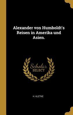 Alexander von Humboldt's Reisen in Amerika und Asien.