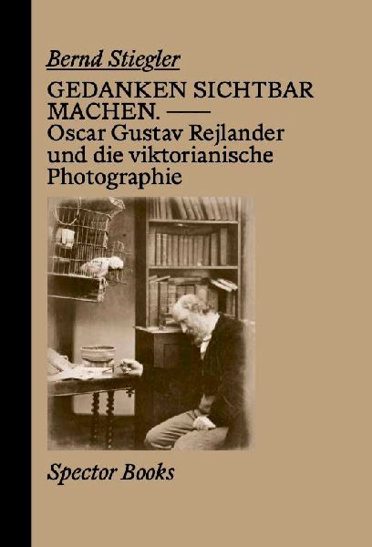 Gedanken sichtbar machen. Oscar Gustave Rejlander und die vikt...