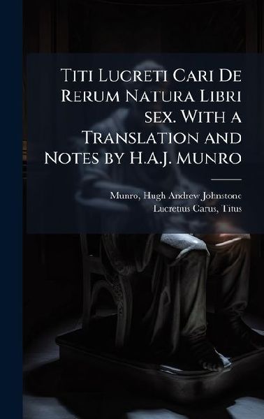 Titi Lucreti Cari De Rerum Natura Libri sex. With a Translatio...