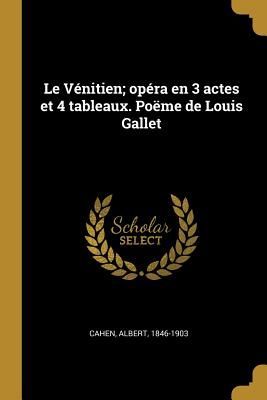 Le Vénitien; opéra en 3 actes et 4 tableaux. Poëme de Louis...
