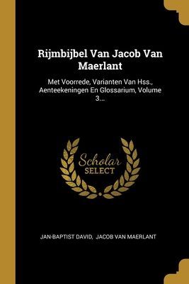 Rijmbijbel Van Jacob Van Maerlant: Met Voorrede, Varianten Van...