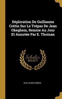 Déploration De Guillaume Crétin Sur Le Trépas De Jean Okegh...