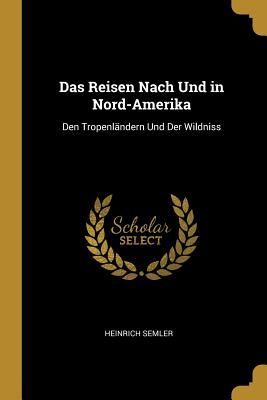 Das Reisen Nach Und in Nord-Amerika: Den Tropenländern Und De...