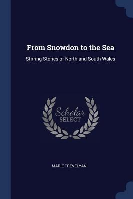 From Snowdon to the Sea: Stirring Stories of North and South W...