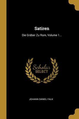 Satiren: Die Gräber Zu Rom, Volume 1...